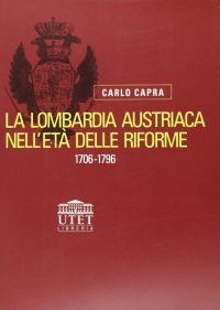 La Lombardia austriaca nell'età delle riforme. 1706-1796