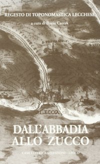 Dall'abbadia allo zucco. Regesto di toponomastica lecchese