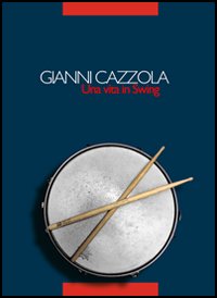 Gianni Cazzola. Una vita in swing. Con CD Audio Gianni Cazzola. Una vita in swing. Con CD Audio