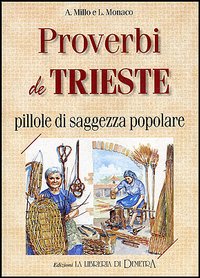 Proverbi de Trieste. Pillole di saggezza popolare Proverbi de Trieste. Pillole di saggezza popolare
