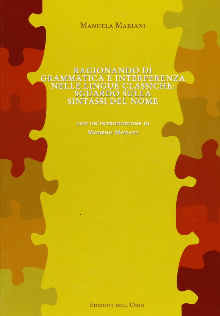 Ragionando di grammatica e interferenza nelle lingue classiche. Sguardo sulla sintassi del nome Ragionando di grammatica e interferenza nelle lingue classiche. Sguardo sulla sintassi del nome