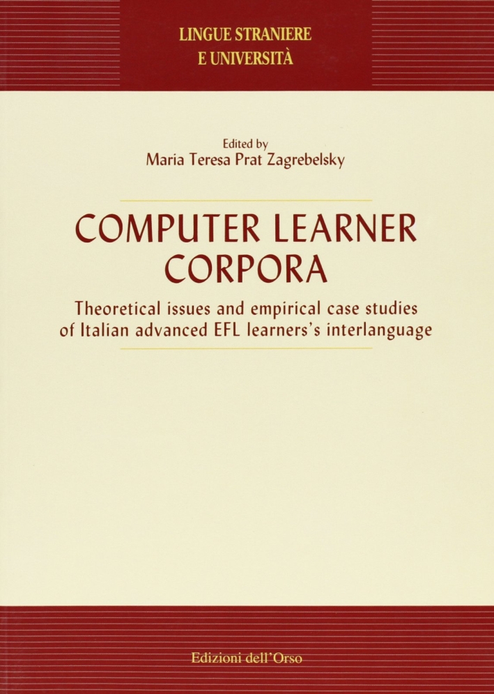 Computer Learner Corpora. Theoretical issues and empirical case studies of italian advanced EFL learners interlanguage Computer Learner Corpora. Theoretical issues and empirical case studies of italian advanced EFL learners interlanguage