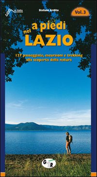 A piedi nel Lazio. 127 passeggiate, escursioni e trekking alla scoperta della natura. Vol. 3 A piedi nel Lazio. 127 passeggiate, escursioni e trekking alla scoperta della natura. Vol. 3