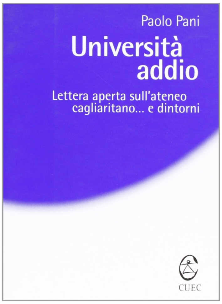 Università addio. Lettera aperta sull'ateneo cagliaritano... e dintorni Università addio. Lettera aperta sull'ateneo cagliaritano... e dintorni