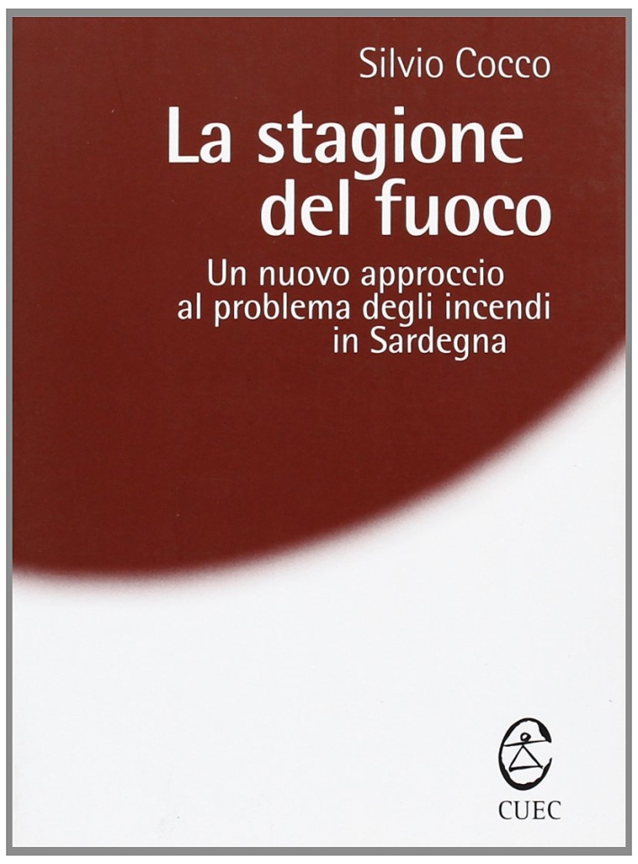 La stagione del fuoco. Un nuovo approccio al problema degli incendi in Sardegna La stagione del fuoco. Un nuovo approccio al problema degli incendi in Sardegna