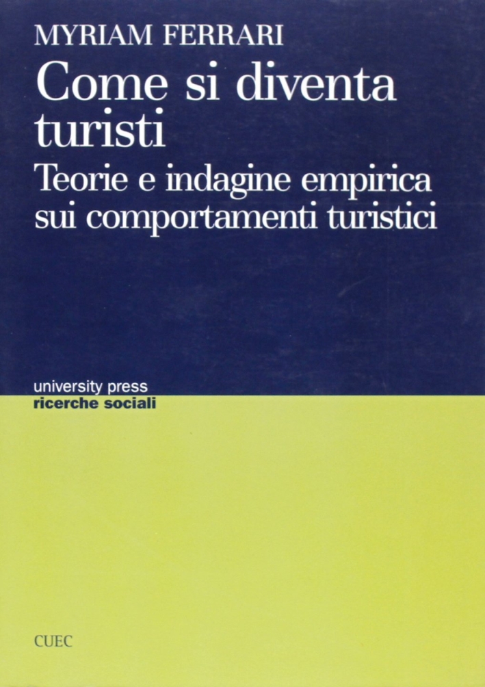 Come si diventa turisti. Teoria e indagine empirica sui comportamenti turistici Come si diventa turisti. Teoria e indagine empirica sui comportamenti turistici
