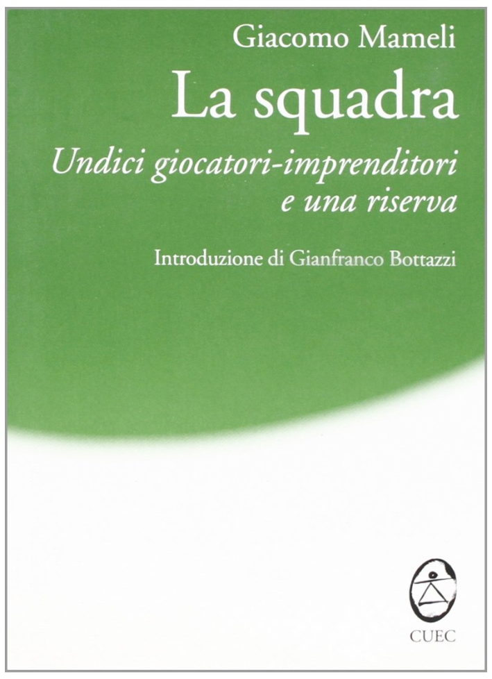 La squadra. Undici giocatori-imprenditori e una riserva La squadra. Undici giocatori-imprenditori e una riserva