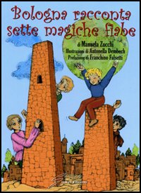 Bologna racconta. Sette magiche fiabe Bologna racconta. Sette magiche fiabe