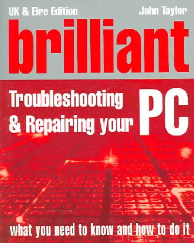 Brilliant Troubleshooting and Repairing Your PC Brilliant Troubleshooting and Repairing Your PC
