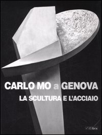 Carlo Mo a Genova. La scultura e l'acciaio