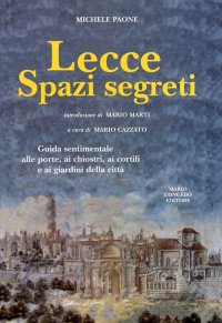 Lecce. Spazi segreti. Guida sentimentale alle porte, ai chiostri, ai cortili e ai giardini della città