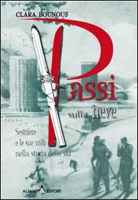 Passi sulla neve. Sestriere e le sue valli nella storia dello ski Passi sulla neve. Sestriere e le sue valli nella storia dello ski