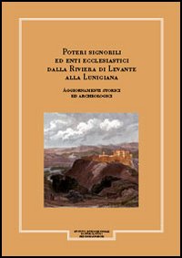Giornale Storico della Lunigiana e del Territorio Lucense. Poteri Signorili ed Enti Ecclesiastici dalla Riviera di levante alla Lunigiana. Aggiornamenti Storici E.... Vol. 1/1 Giornale Storico della Lunigiana e del Territorio Lucense. Poteri Signorili ed Enti Ecclesiastici dalla Riviera di levante alla Lunigiana. Aggiornamenti Storici E.... Vol. 1/1