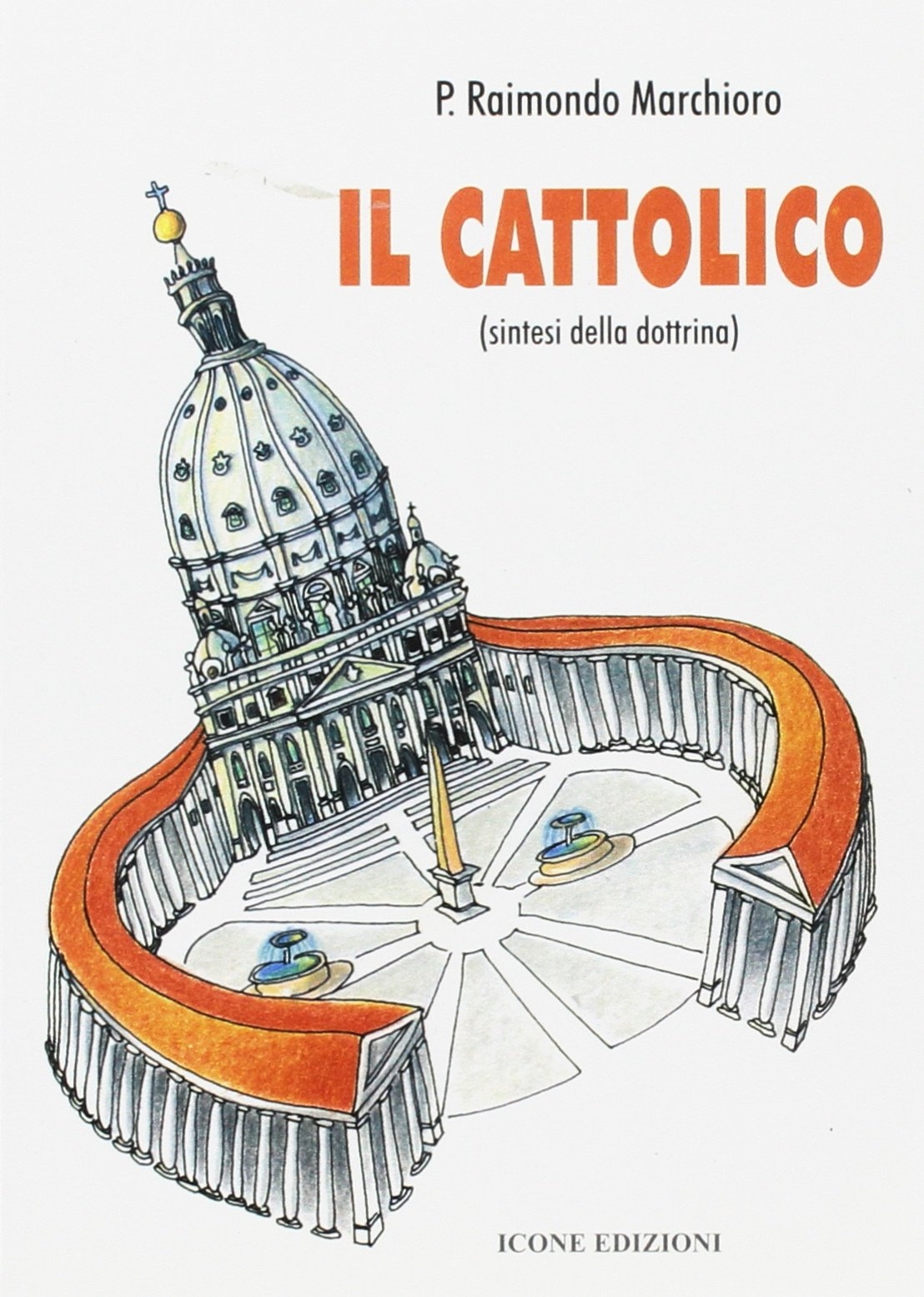 Il cattolico. Sintesi della dottrina Il cattolico. Sintesi della dottrina