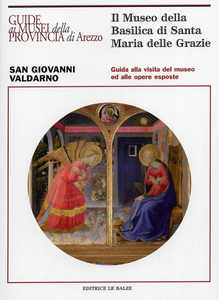 Il Museo della Basilica di Santa Maria delle Grazie a San Giovanni Valdarno Il Museo della Basilica di Santa Maria delle Grazie a San Giovanni Valdarno
