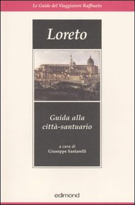 Loreto. Guida alla città-santuario Loreto. Guida alla città-santuario