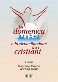 La domenica e la riconciliazione tra i cristiani La domenica e la riconciliazione tra i cristiani
