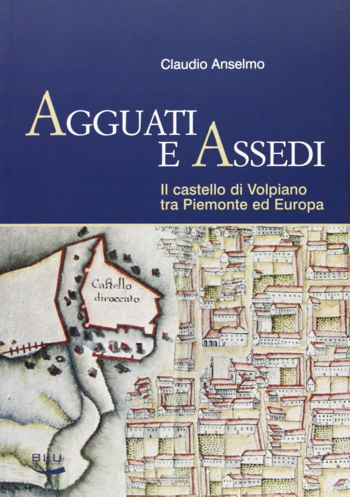 Agguati e assedi. Il Castello di Volpiano tra Piemonte ed Europa Agguati e assedi. Il Castello di Volpiano tra Piemonte ed Europa