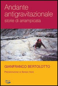 Andante antigravitazionale. Storie di arrampicata Andante antigravitazionale. Storie di arrampicata