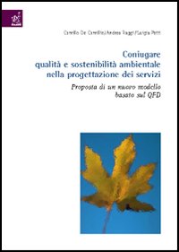Coniugare qualità e sostenibilità ambientale nella progettazione dei servizi. Proposta di un nuovo modello basato sul QFD Coniugare qualità e sostenibilità ambientale nella progettazione dei servizi. Proposta di un nuovo modello basato sul QFD
