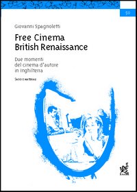 Free cinema. British renaissance. Due momenti del cinema d'autore in Inghilterra. Saggi e materiali Free cinema. British renaissance. Due momenti del cinema d'autore in Inghilterra. Saggi e materiali