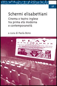 Schermi elisabettiani. Cinema e teatro inglese tra prima età moderna e contemporaneità Schermi elisabettiani. Cinema e teatro inglese tra prima età moderna e contemporaneità
