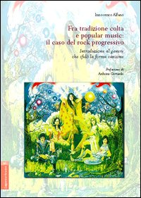 Fra tradizione colta e popular music. Il caso del rock progressivo. Introduzione al genere che sfidò la forma canzone Fra tradizione colta e popular music. Il caso del rock progressivo. Introduzione al genere che sfidò la forma canzone