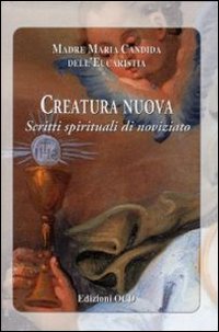 Creatura nuova. Scritti spirituali di noviziato Creatura nuova. Scritti spirituali di noviziato