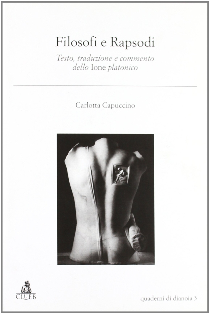 Filosofi e rapsodi. Testo, traduzione e commento dello ione platonico Filosofi e rapsodi. Testo, traduzione e commento dello ione platonico