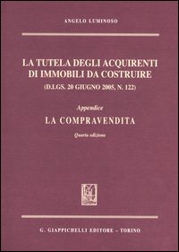 La tutela degli acquirenti di immobili da costruire (D.Lgs. 20 giugno 2005, n. 122). Appendice a «La compravendita» La tutela degli acquirenti di immobili da costruire (D.Lgs. 20 giugno 2005, n. 122). Appendice a «La compravendita»