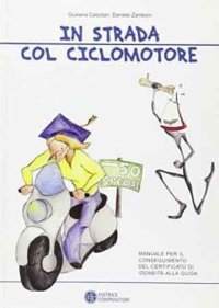In strada col ciclomotore. Manuale per il conseguimento del certificato di idoneità alla guida