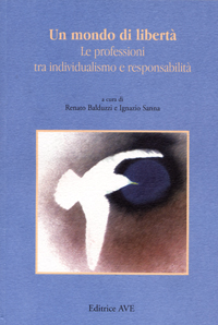 Un mondo di libertà. Le professioni tra individualismo e responsabilità Un mondo di libertà. Le professioni tra individualismo e responsabilità