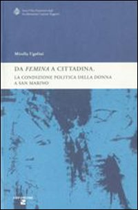 «Da femina a cittadina». La condizione politica della donna a San Marino «Da femina a cittadina». La condizione politica della donna a San Marino