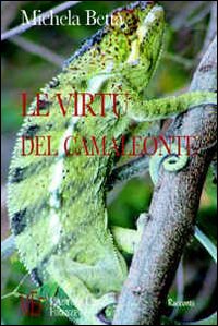 Le virtù del camaleonte. Come sopravvivere a se stessi e agli altri: requisiti e strategie Le virtù del camaleonte. Come sopravvivere a se stessi e agli altri: requisiti e strategie