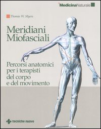 Meridiani miofasciali. Percorsi anatomici per i terapisti del corpo e del movimento Meridiani miofasciali. Percorsi anatomici per i terapisti del corpo e del movimento