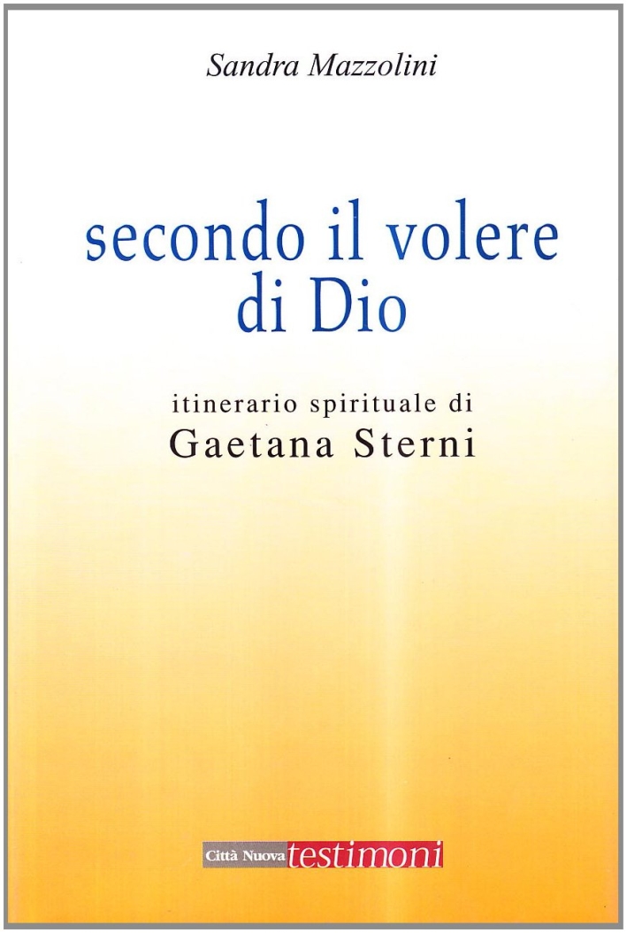 Secondo il volere di Dio. Itinerario spirituale di Gaetana Sterni Secondo il volere di Dio. Itinerario spirituale di Gaetana Sterni