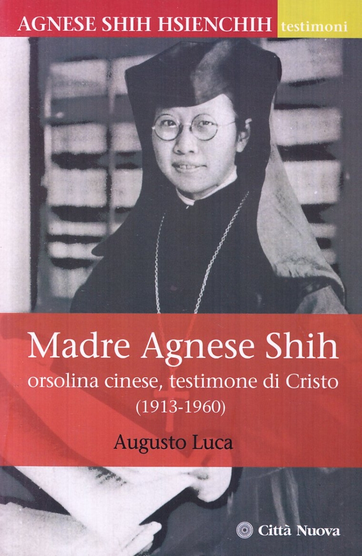 Madre Agnese Shih. Orsolina cinese testimone di Cristo (1913-1960) Madre Agnese Shih. Orsolina cinese testimone di Cristo (1913-1960)