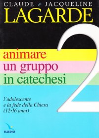 Animare un gruppo in catechesi. Vol. 2: L'adolescente e la fede della Chiesa (12-16 anni)