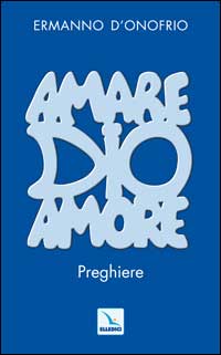 Amare Dio amore. Preghiere Amare Dio amore. Preghiere