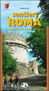 Sentieri di Roma. 38 passeggiate nella natura e nella storia Sentieri di Roma. 38 passeggiate nella natura e nella storia