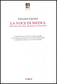 La voce di Medea. Dal testo alla scena, da Seneca a Cherubini. Con CD-ROM La voce di Medea. Dal testo alla scena, da Seneca a Cherubini. Con CD-ROM