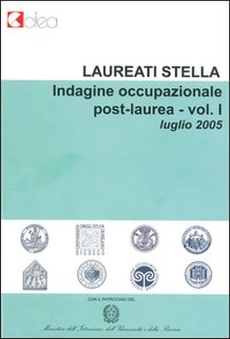 Laureati Stella. Indagine Occupazionale Post-Laurea. Luglio 2005. Vol. 1 Laureati Stella. Indagine Occupazionale Post-Laurea. Luglio 2005. Vol. 1