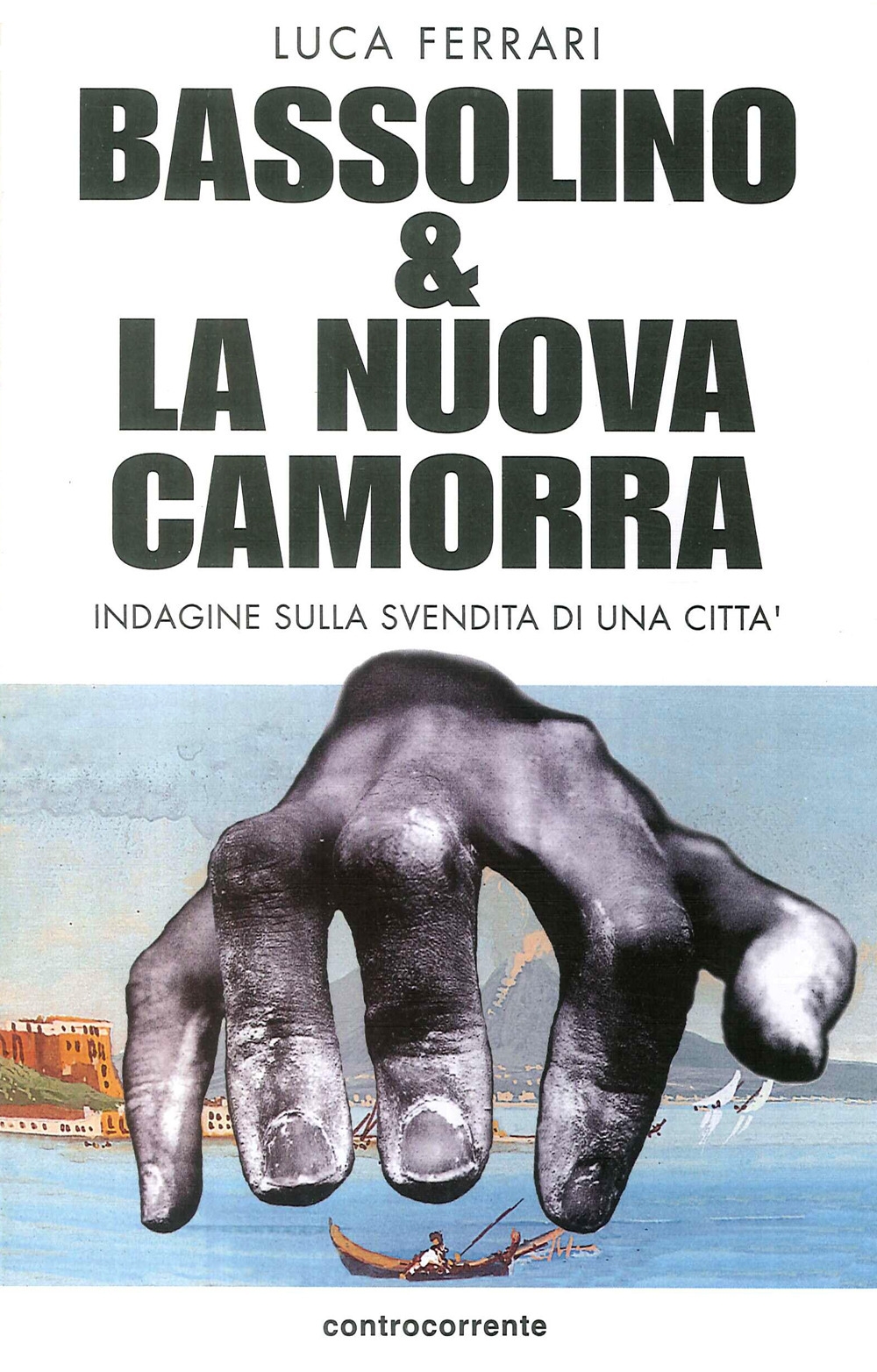 Bassolino e la nuova camorra. Indagine sulla svendita di una città Bassolino e la nuova camorra. Indagine sulla svendita di una città