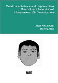 Mondo incontrato e mondo rappresentato. Materiali per il laboratorio di addestramento alla comunicazione Mondo incontrato e mondo rappresentato. Materiali per il laboratorio di addestramento alla comunicazione