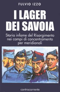 I Lager dei Savoia. Storia Infame del Risorgimento nei Campi di Concentramento per Meridionali