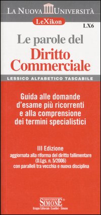 Le parole del diritto commerciale. Guida alle domande d'esame più ricorrenti e alla comprensione dei termini specialistici Le parole del diritto commerciale. Guida alle domande d'esame più ricorrenti e alla comprensione dei termini specialistici