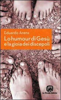 Lo Humour di Gesù e la Gioia dei Discepoli Lo Humour di Gesù e la Gioia dei Discepoli