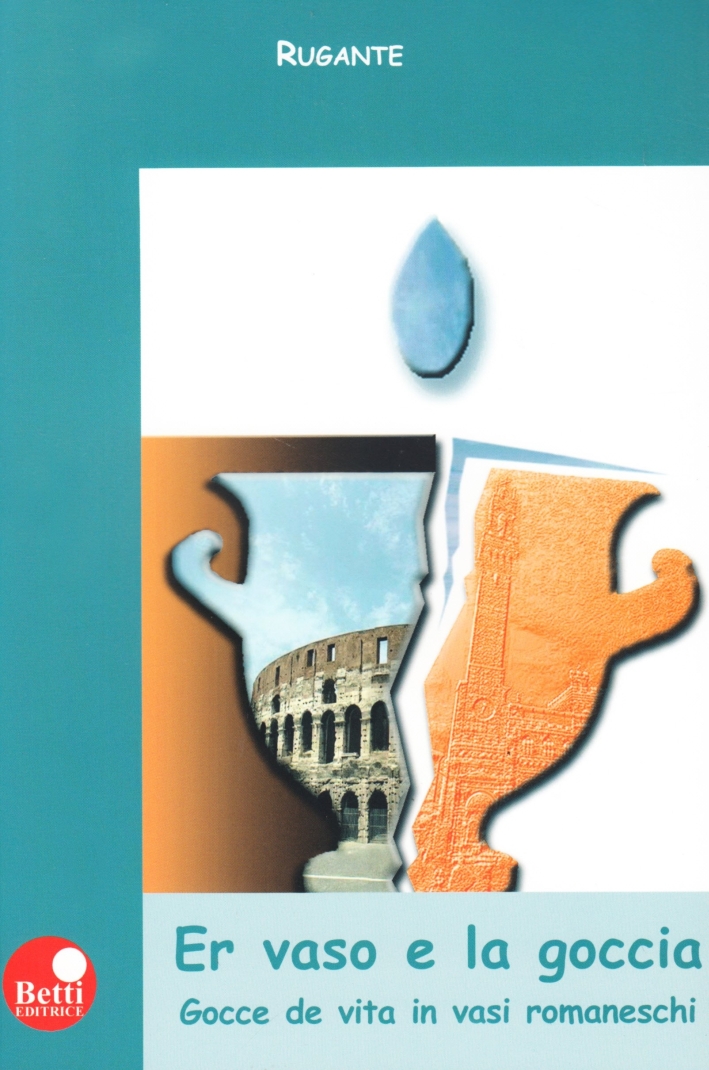 Er vaso e la goccia. Gocce de vita in vasi romaneschi Er vaso e la goccia. Gocce de vita in vasi romaneschi