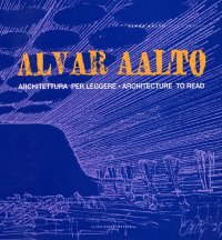 Alvar Aalto. Architettura per leggere. Architecture to Read