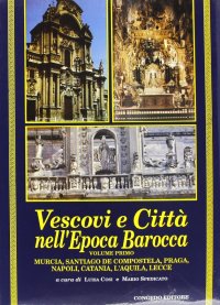 Vescovi e città nell'epoca barocca. I. Murcia, Santiago de Compostela, Praga, Napoli, Catania, L'Aquila, Lecce